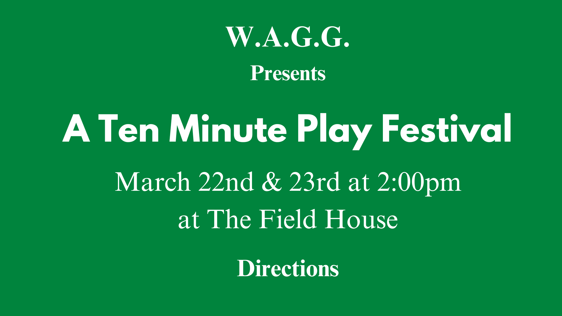 10-Minute Play Festival\n March 22nd and 23rd at 2:30 pm\n at The Field House